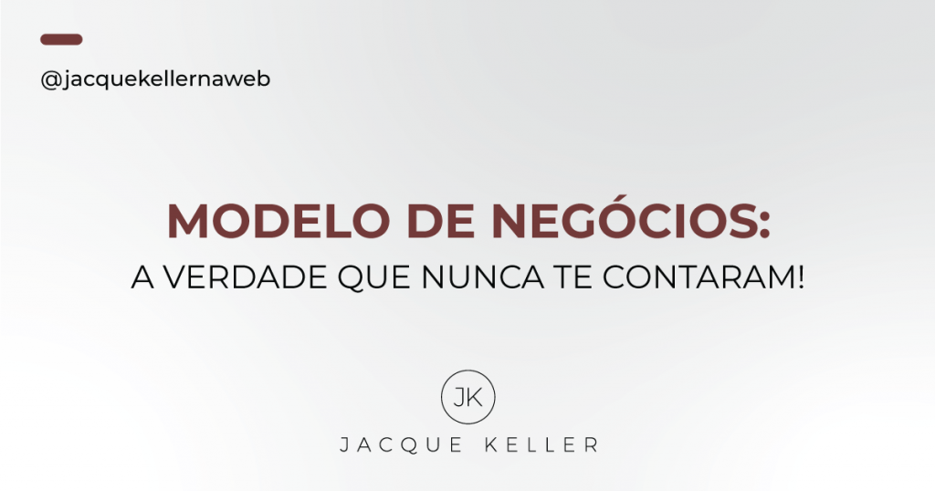 Modelo de Negócios: a verdade que nunca te contaram! - Jacque Keller