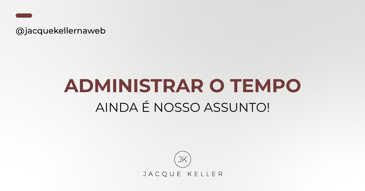 Administrar o tempo ainda é nosso assunto!